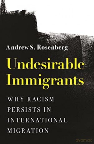 Undesirable Immigrants: Why Racism Persists in International Migration: 200 (Princeton Studies in International History and Politics) - Andrew S. Rosenberg [KSIĄŻKA]