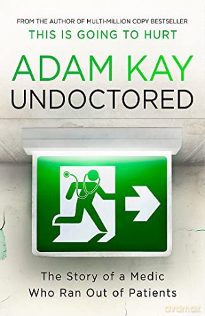 Undoctored: The brand new No 1 Sunday Times bestseller from the author of 'This Is Going To Hurt' - Adam Kay [KSIĄŻKA]