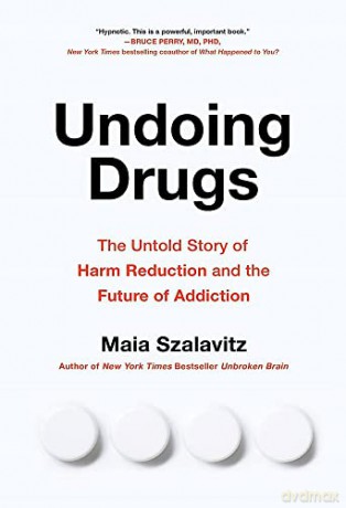 Undoing Drugs: The Untold Story of Harm Reduction and the Future of Addiction - Maia Szalavitz [KSIĄŻKA]