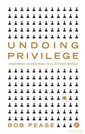 Undoing Privilege: Unearned Advantage in a Divided World - Bob Pease [KSIĄŻKA]