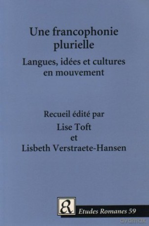 Une Francophonie Plurielle: Langues, Idees et Cultures en Mouvement (Etudes Romanes): Langues, idées et cultures en mouvement - Dr Lise Toft [KSIĄŻKA]