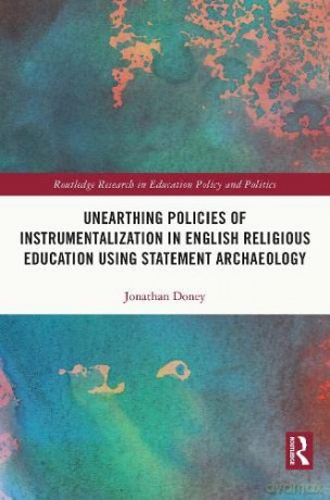 Unearthing Policies of Instrumentalization in English Religious Education Using Statement Archaeology (Routledge Research in Education Policy and Politics) - Jonathan Doney [KSIĄŻKA]