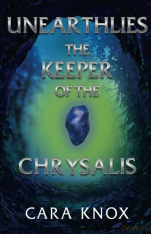 Unearthlies: The Keeper of the Chrysalis - Cara Knox [KSIĄŻKA]