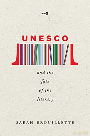 UNESCO and the Fate of the Literary (Post*45) - Sarah Brouillette [KSIĄŻKA]