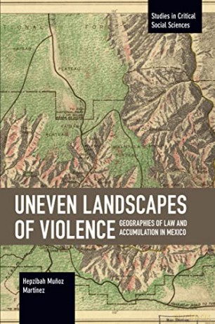 Uneven Landscapes of Violence: Geographies of Law and Accumulation in Mexico (Studies in Critical Social Sciences) - Hepzibah Munoz Martínez [KSIĄŻKA]