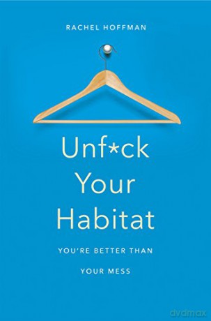 Unf*ck Your Habitat: You're Better Than Your Mess - Rachel Hoffman [KSIĄŻKA]