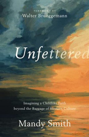 Unfettered: Imagining a Childlike Faith beyond the Baggage of Western Culture - Smith [KSIĄŻKA]