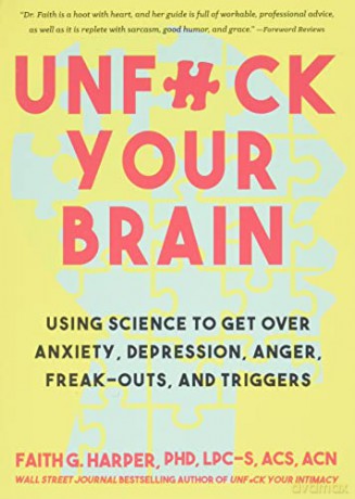 Unfuck Your Brain: Using Science To Get Over Anxiety, Depression, Anger, Freak-Outs, and Triggers (5-Minute Therapy) - Faith Harper PhD LPC-S ACS ACN [KSIĄŻKA]