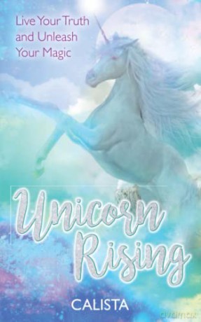 Unicorn Rising: Live Your Truth and Unleash Your Magic - Calista [KSIĄŻKA]