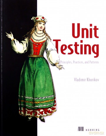 Unit Testing:Principles, Practices and Patterns: Effective Testing Styles, Patterns, and Reliable Automation for Unit Testing, Mocking, and Integration Testing with Examples in C# - Vladimir Khorikov [KSIĄŻKA]