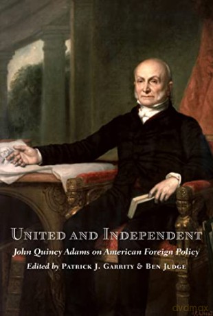 United and Independent: John Quincy Adams on American Foreign Policy - Patrick J. Garrity [KSIĄŻKA]