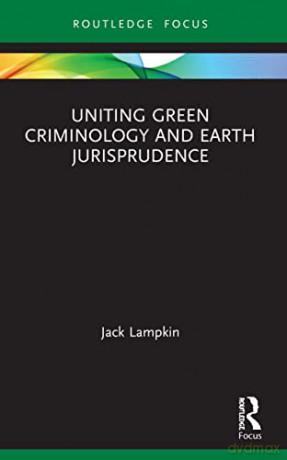 Uniting Green Criminology and Earth Jurisprudence - Jack Lampkin [KSIĄŻKA]