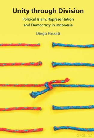 Unity through Division: Political Islam, Representation and Democracy in Indonesia - Diego Fossati [KSIĄŻKA]