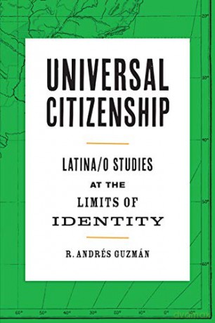Universal Citizenship: Latina/o Studies at the Limits of Identity (Border Hispanisms) - R. Andrés Guzmán [KSIĄŻKA]