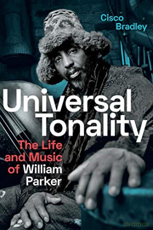 Universal Tonality: The Life and Music of William Parker - Cisco Bradley [KSIĄŻKA]