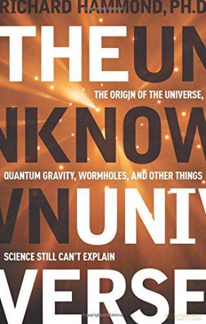 Unknown Universe: The Origin of the Universe, Quantum Gravity, Wormholes, and Other Things Science Still Can't Explain - Richard Hammond [KSIĄŻKA]