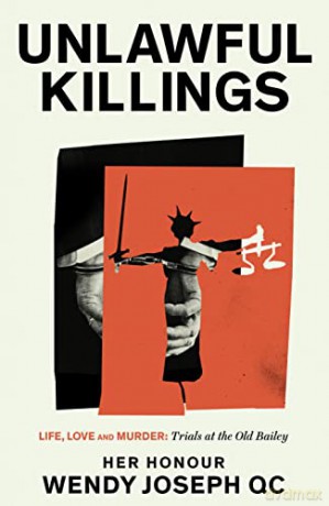 Unlawful Killings: Life, Love and Murder: Trials at the Old Bailey - Her Honour Wendy Joseph QC [KSIĄŻKA]