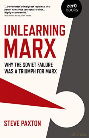 Unlearning Marx: Why the Soviet failure was a triumph for Marx - Steve Paxton [KSIĄŻKA]