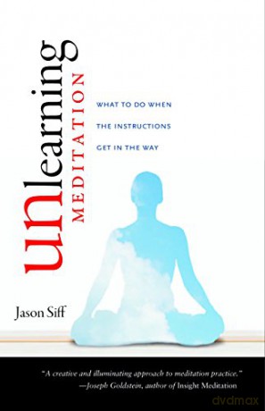 Unlearning Meditation: What to Do When the Instructions Get in the Way - Jason Siff [KSIĄŻKA]