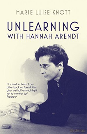 Unlearning with Hannah Arendt - Marie Luise Knott [KSIĄŻKA]