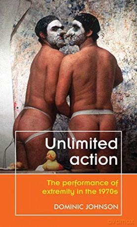 Unlimited action: The performance of extremity in the 1970s (Theatre: Theory - Practice - Performance) - Dominic Johnson [KSIĄŻKA]