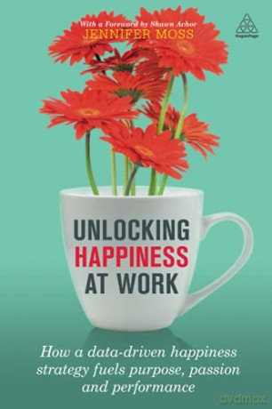 Unlocking Happiness at Work: How a Data-driven Happiness Strategy Fuels Purpose, Passion and Performance - Jennifer Moss [KSIĄŻKA]