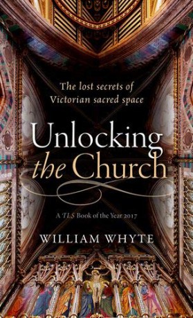 Unlocking the Church: The lost secrets of Victorian sacred space - William Whyte [KSIĄŻKA]