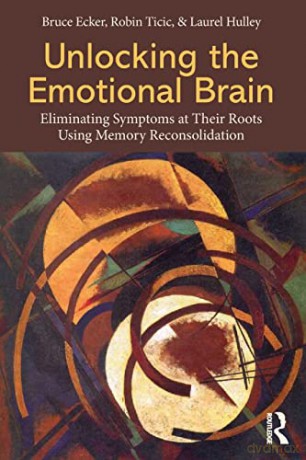 Unlocking the Emotional Brain: Eliminating Symptoms at Their Roots Using Memory Reconsolidation - Bruce Ecker [KSIĄŻKA]