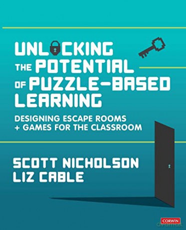 Unlocking the Potential of Puzzle-based Learning: Designing escape rooms and games for the classroom (Corwin Ltd) - Scott Nicholson [KSIĄŻKA]