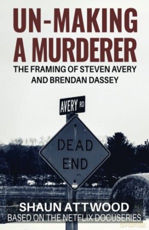 Un-Making a Murderer: The Framing of Steven Avery and Brendan Dassey - Shaun Attwood [KSIĄŻKA]