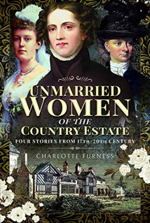 Unmarried Women of the Country Estate: Four Stories from 17th-20th Century: Genteel Women Who Did Not Marry - Charlotte Furness [KSIĄŻKA]