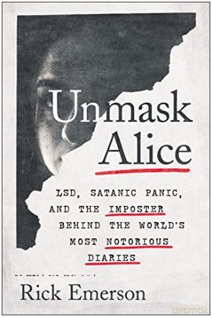 Unmask Alice: LSD, Satanic Panic, and the Imposter Behind the World's Most Notorious Diaries - Rick Emerson [KSIĄŻKA]