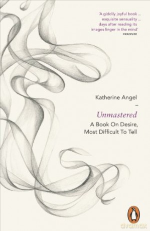 Unmastered: A Book on Desire, Most Difficult to Tell - Katherine Angel [KSIĄŻKA]