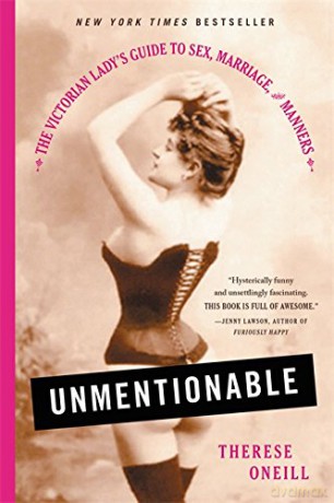 Unmentionable: The Victorian Lady's Guide to Sex, Marriage, and Manners - Therese Oneill [KSIĄŻKA]