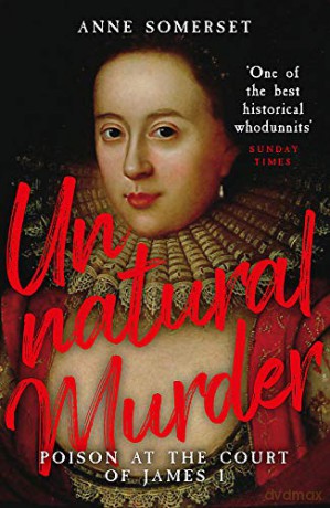 Unnatural Murder: Poison In The Court Of James I: The Overbury Murder - Lady Anne Somerset [KSIĄŻKA]
