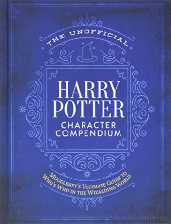 Unofficial Harry Potter Character Compendium, The: MuggleNet's Ultimate Guide to Who's Who in the Wizarding World (Unofficial Harry Potter Reference Library) - of, Editors Mugglenet.com [KSIĄŻKA]