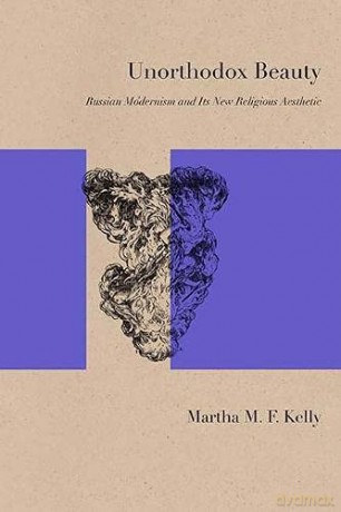 Unorthodox Beauty: Russian Modernism and its New Religious Aesthetic (Studies in Russian Literature and Theory) - Martha M. F. Kelly [KSIĄŻKA]