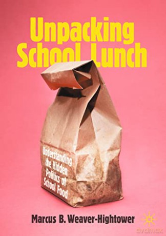 Unpacking School Lunch: Understanding the Hidden Politics of School Food - Marcus B. Weaver-Hightower [KSIĄŻKA]