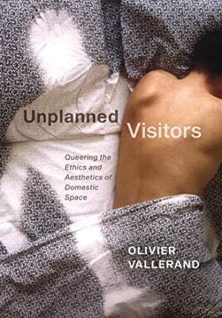 Unplanned Visitors: Queering the Ethics and Aesthetics of Domestic Space - Olivier Vallerand [KSIĄŻKA]