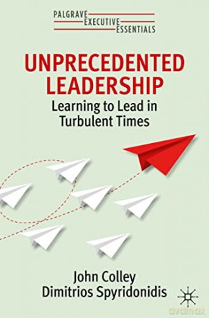 Unprecedented Leadership: Learning to Lead in Turbulent Times (Palgrave Executive Essentials) - John Colley [KSIĄŻKA]