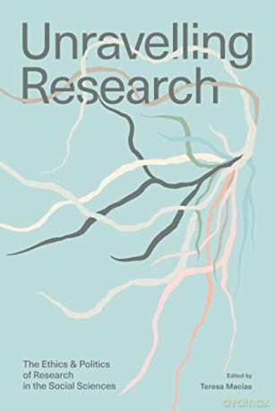 Unravelling Research: The Ethics and Politics of Research in the Social Sciences - Teresa Macias [KSIĄŻKA]