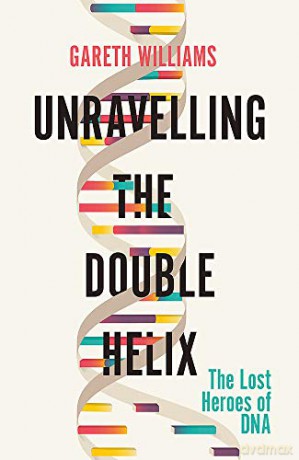 Unravelling the Double Helix: The Lost Heroes of DNA - Gareth Williams [KSIĄŻKA]