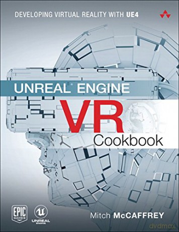 Unreal Engine VR Cookbook: Developing Virtual Reality with UE4 (Game Design) - Mitch McCaffrey [KSIĄŻKA]