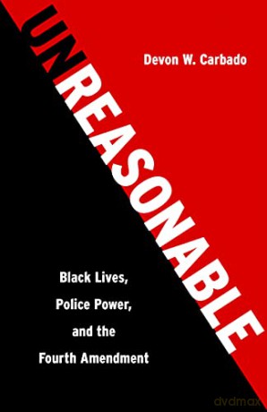 Unreasonable: Black Lives, Police Power, and the Fourth Amendment - Devon W. Carbado [KSIĄŻKA]