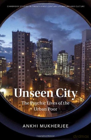 Unseen City: The Psychic Lives of the Urban Poor (Cambridge Studies in Twenty-First-Century Literature and Culture) - Ankhi Mukherjee [KSIĄŻKA]