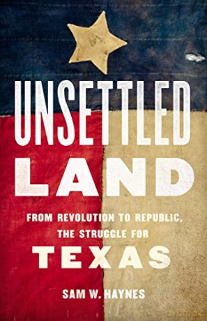 Unsettled Land: From Revolution to Republic, the Struggle for Texas - Sam W. Haynes [KSIĄŻKA]
