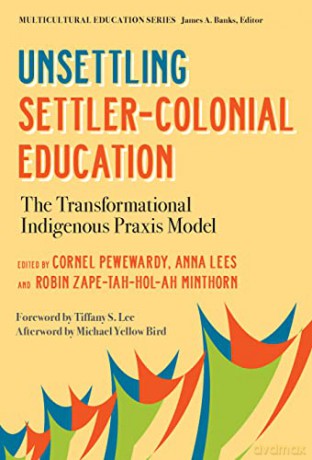 Unsettling Settler-Colonial Education: The Transformational Indigenous Praxis Model (Multicultural Education Series) - Cornel Pewewardy (editor) [KSIĄŻKA]