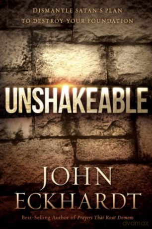 Unshakeable: Dismantle Satan's Plan to Destroy Your Foundation - John Eckhardt [KSIĄŻKA]