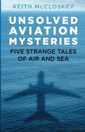 Unsolved Aviation Mysteries: Five Strange Tales of Air and Sea - McCloskey [KSIĄŻKA]