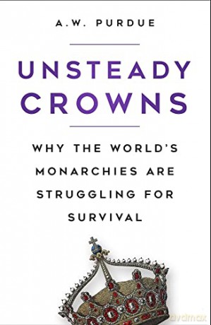 Unsteady Crowns: Why the World's Monarchies are Struggling for Survival - A.W. Purdue [KSIĄŻKA]